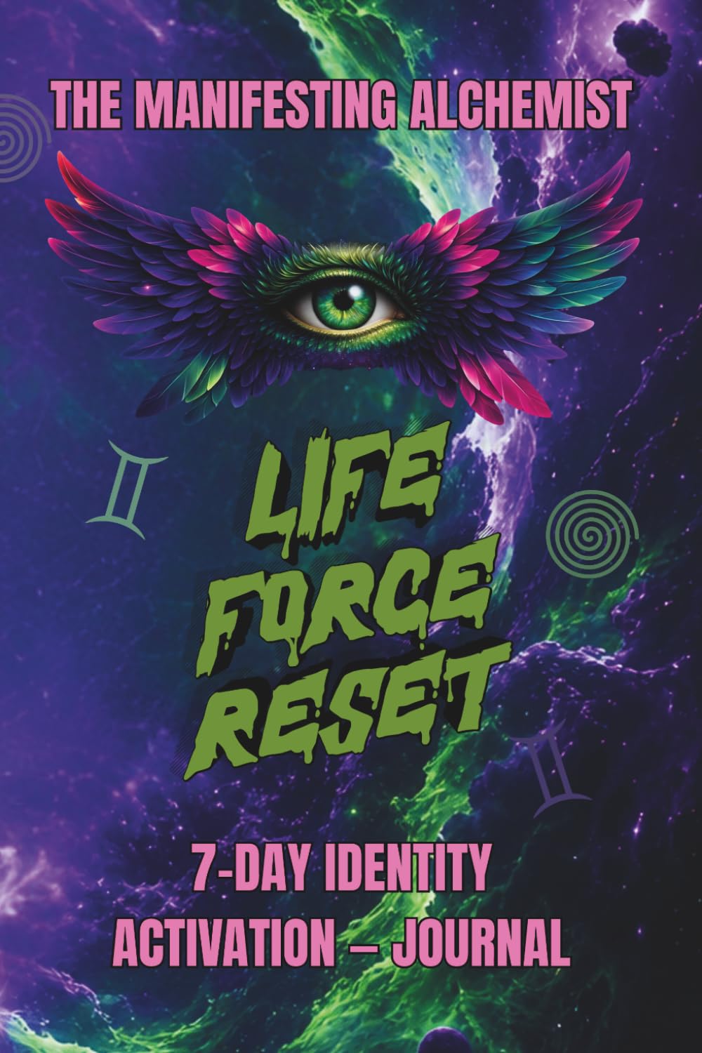THE MANIFESTING ALCHEMIST: LIFE FORCE RESET™: 7-Day Identity Activation Journal