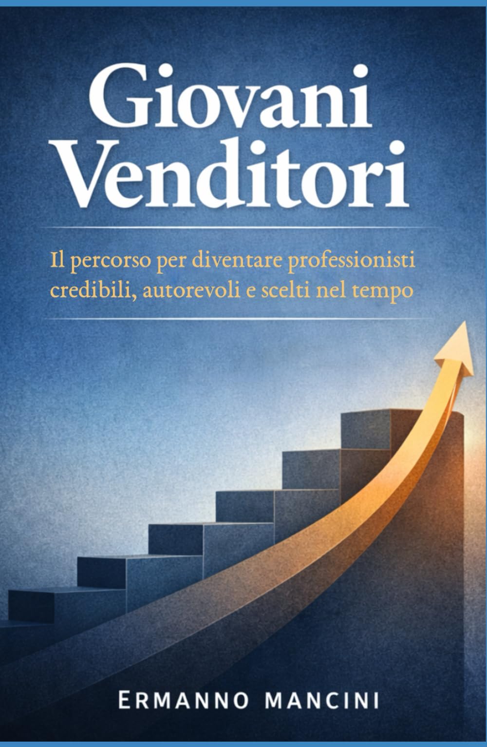 GIOVANI VENDITORI: Il percorso per diventare professionisti autorevoli, credibili e rispettati nel tempo