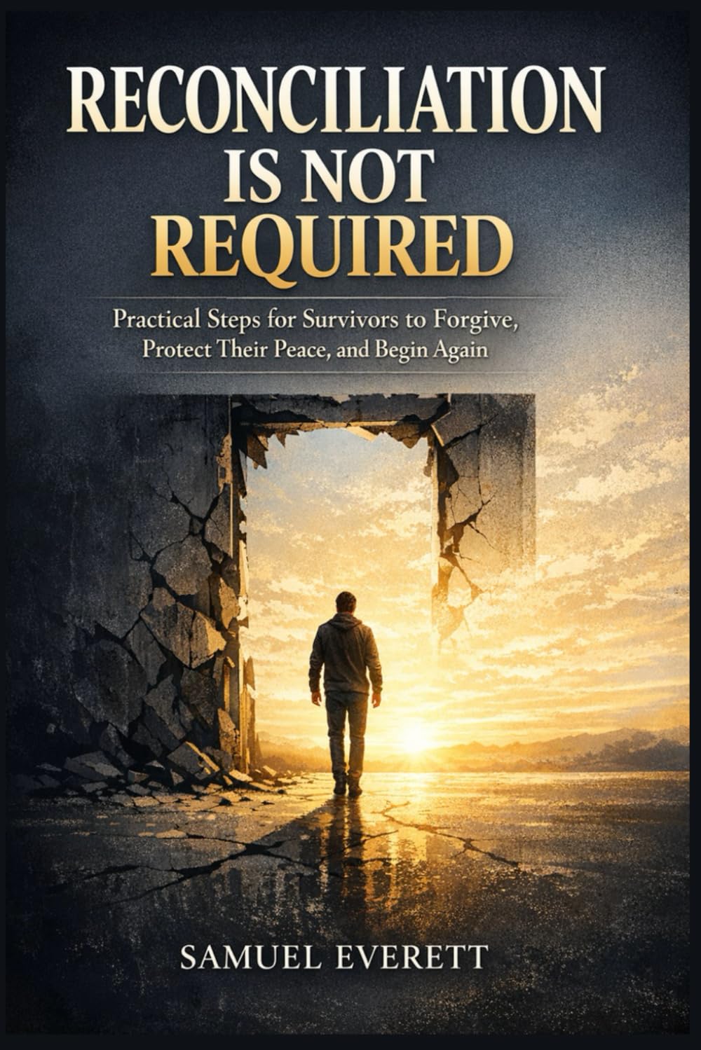 Reconciliation Is Not Required: Practical Steps for Survivors to Forgive, Protect Their Peace, and Begin Again