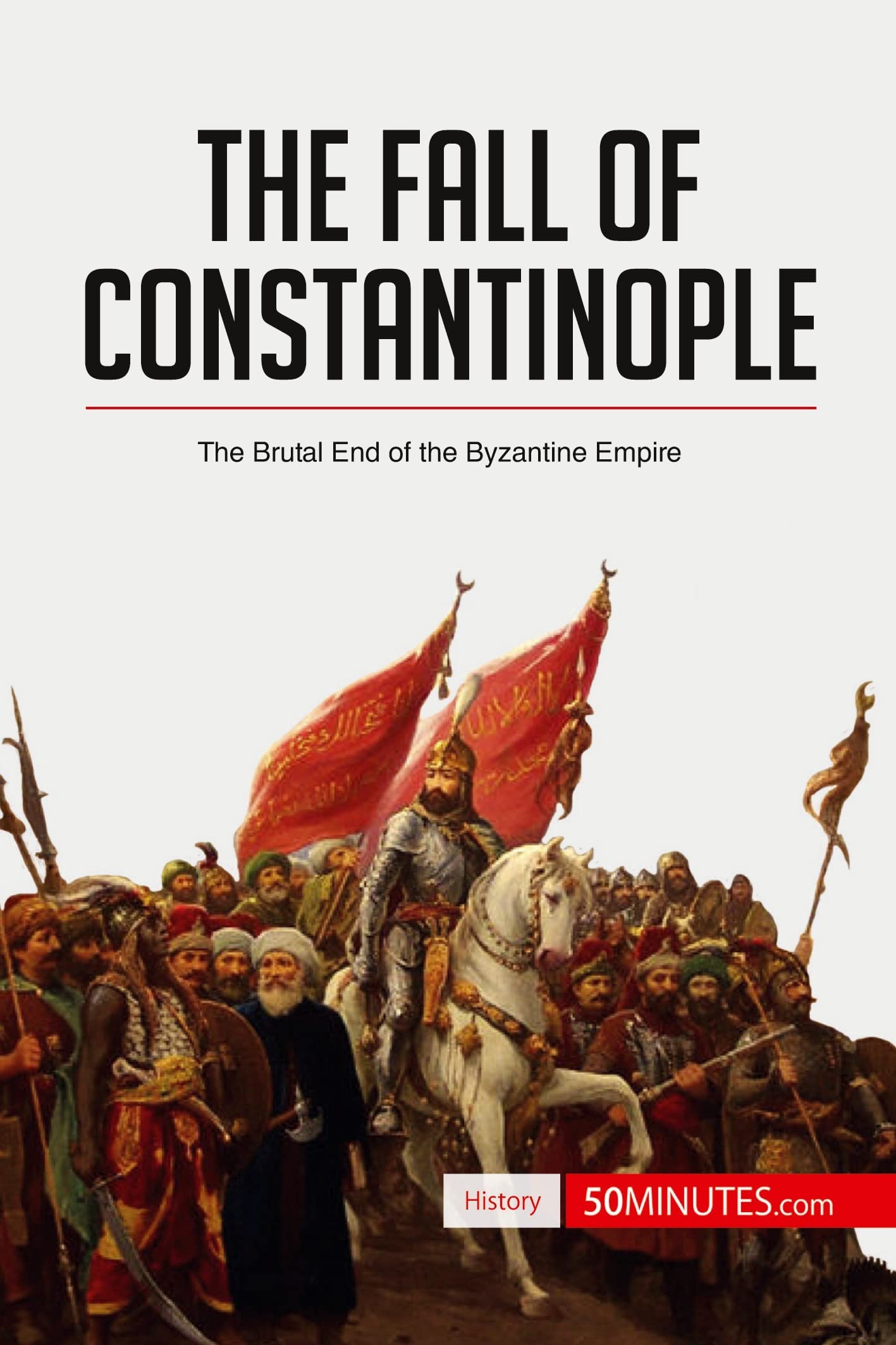 The Fall of Constantinople: The Brutal End of the Byzantine Empire (History)