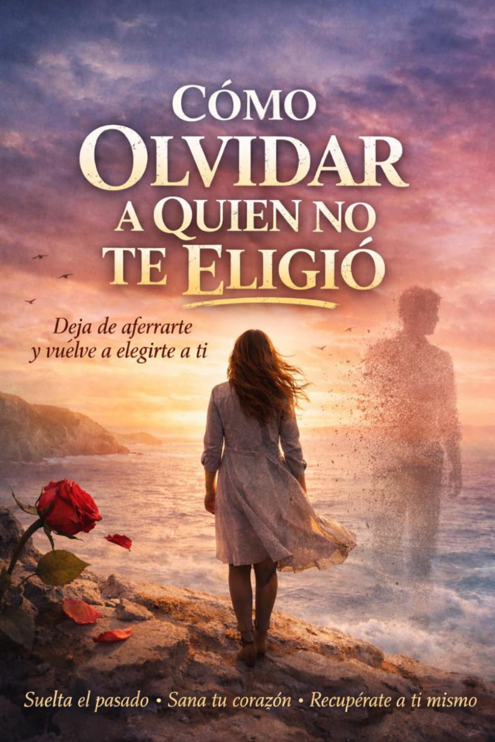 ¿Cómo olvidar a quien no te eligió ?: El método emocional para soltar, sanar y recuperar tu valor después de una herida que no te dejó avanzar