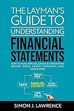 The Layman’s Guide to Understanding Financial Statements: How to Read, Analyze, Create & Understand Balance Sheets, Income Statements, Cash Flow & More
