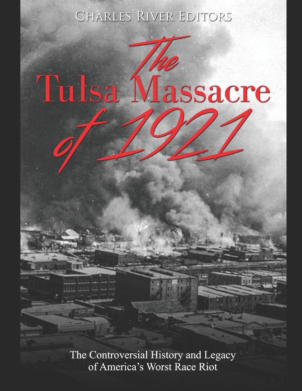 The Tulsa Massacre of 1921: The Controversial History and Legacy of America’s Worst Race Riot