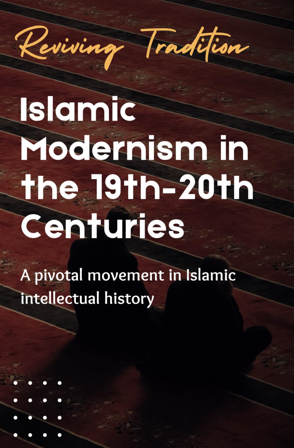 Reviving Tradition: Islamic Modernism in the 19th–20th Centuries | An Intellectual Islamic Movement