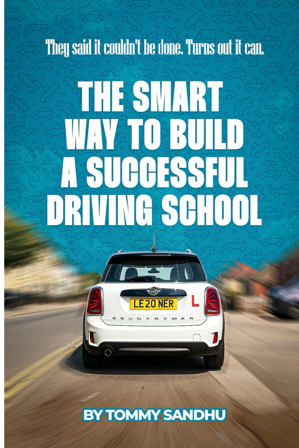 THE SMART WAY TO BUILD A SUCCESSFUL DRIVING SCHOOL: THEY SAID IT COULDN'T BE DONE. TURNS OUT IT CAN