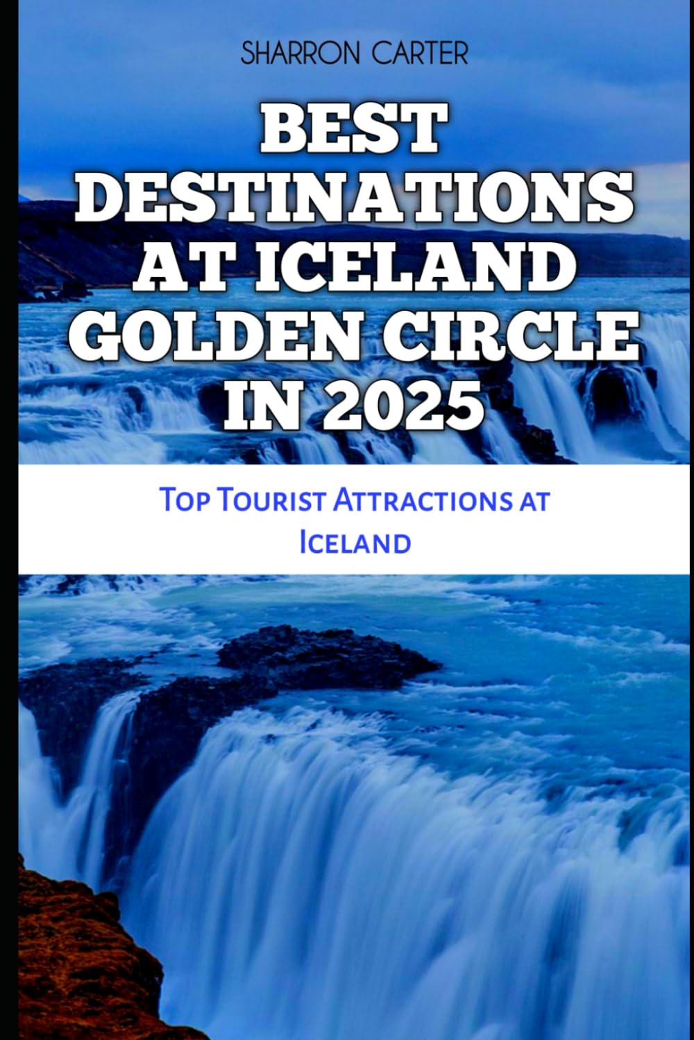 BEST DESTINATIONS AT ICELAND GOLDEN CIRCLE IN 2025: Top Tourist Attractions at Iceland: 115 (Travel Books and Tour Guides)