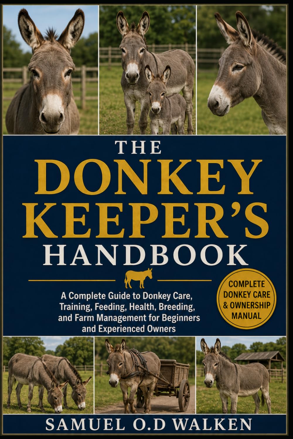 THE DONKEY KEEPER'S HANDBOOK: A Complete Guide to Donkey Care, Training, Feeding, Health, Breeding, and Farm Management for Beginners and Experienced Owners