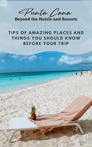 Punta Cana Beyond the Hotels and Resorts: Tips of amazing places and things you should know before your trip