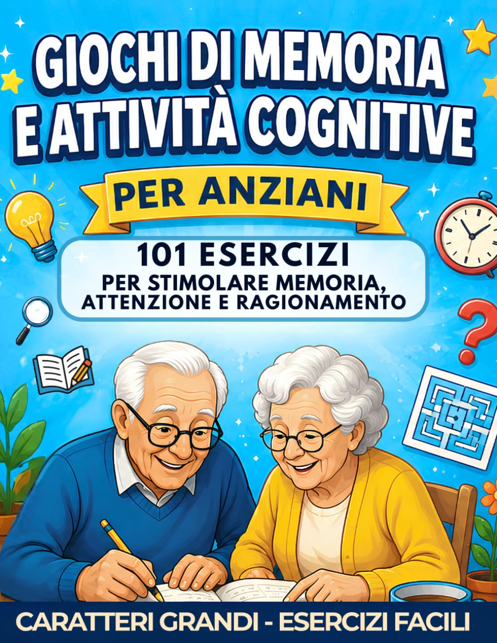 GIOCHI DI MEMORIA E ATTIVITÀ COGNITIVE PER ANZIANI: 101 Esercizi per stimolare memoria, attenzione e ragionamento