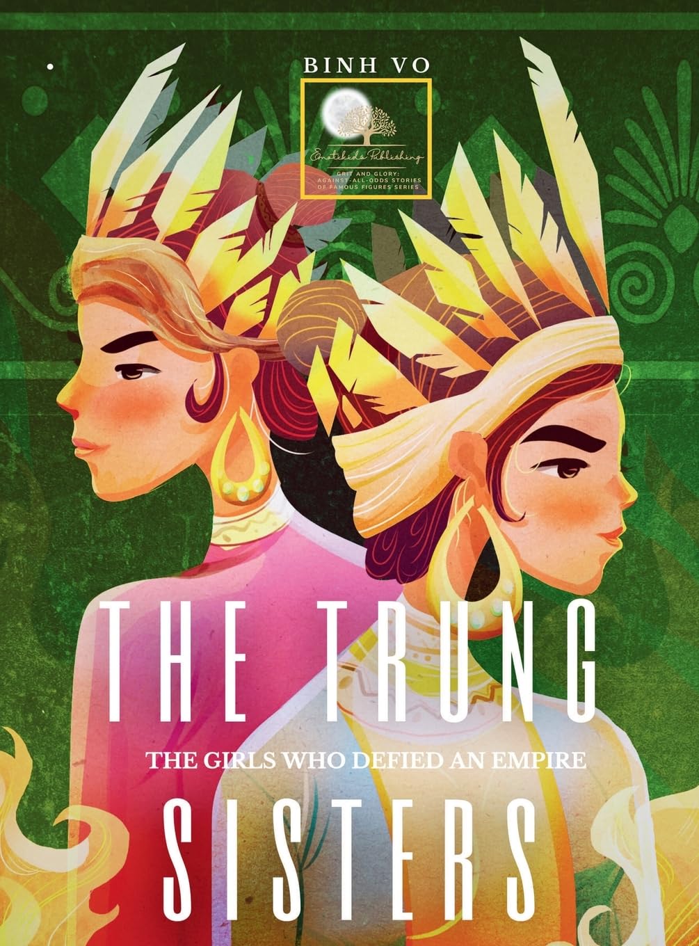 The Trung Sisters: The Girls Who Defied An Empire (Grit and Glory: The Against-All-Odds Stories of Famous Figures)