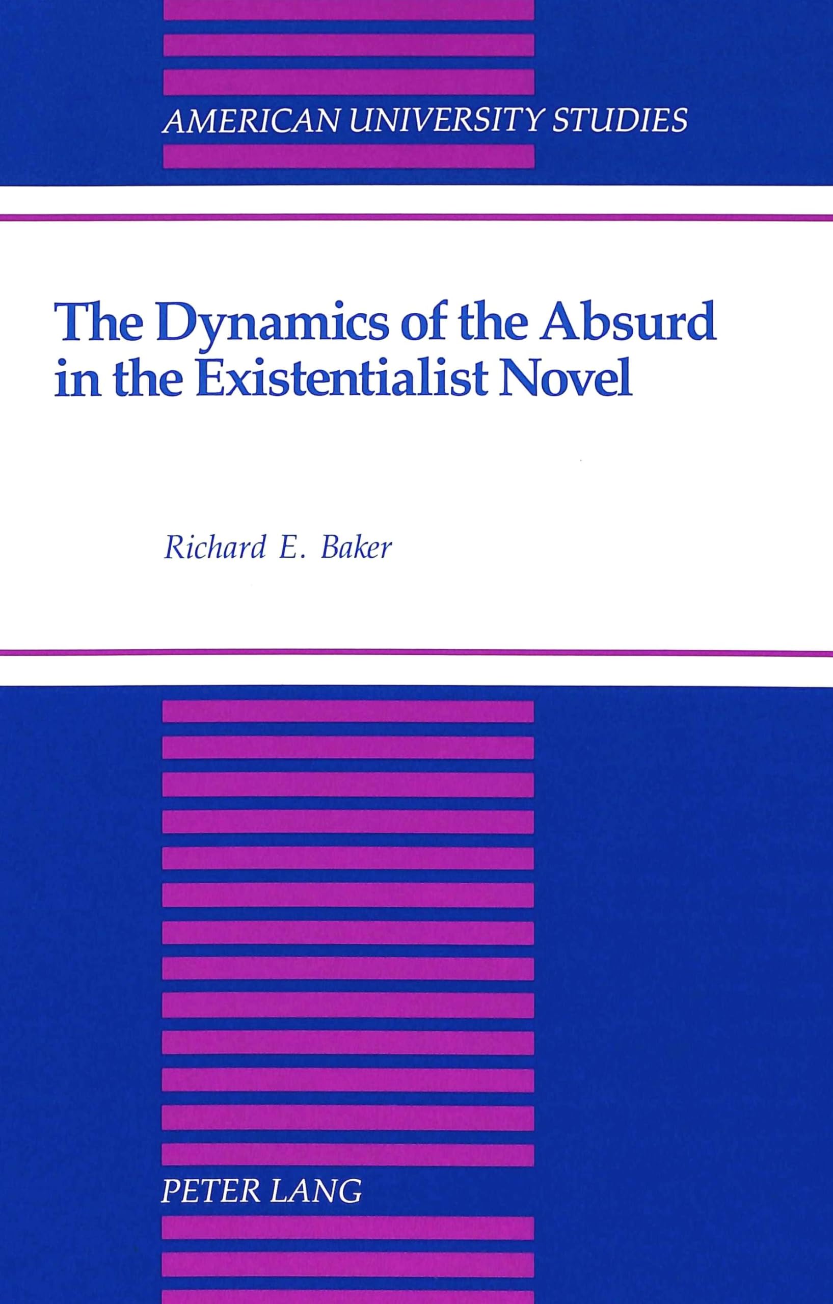 The Dynamics of the Absurd in the Existentialist Novel (American University Studies)