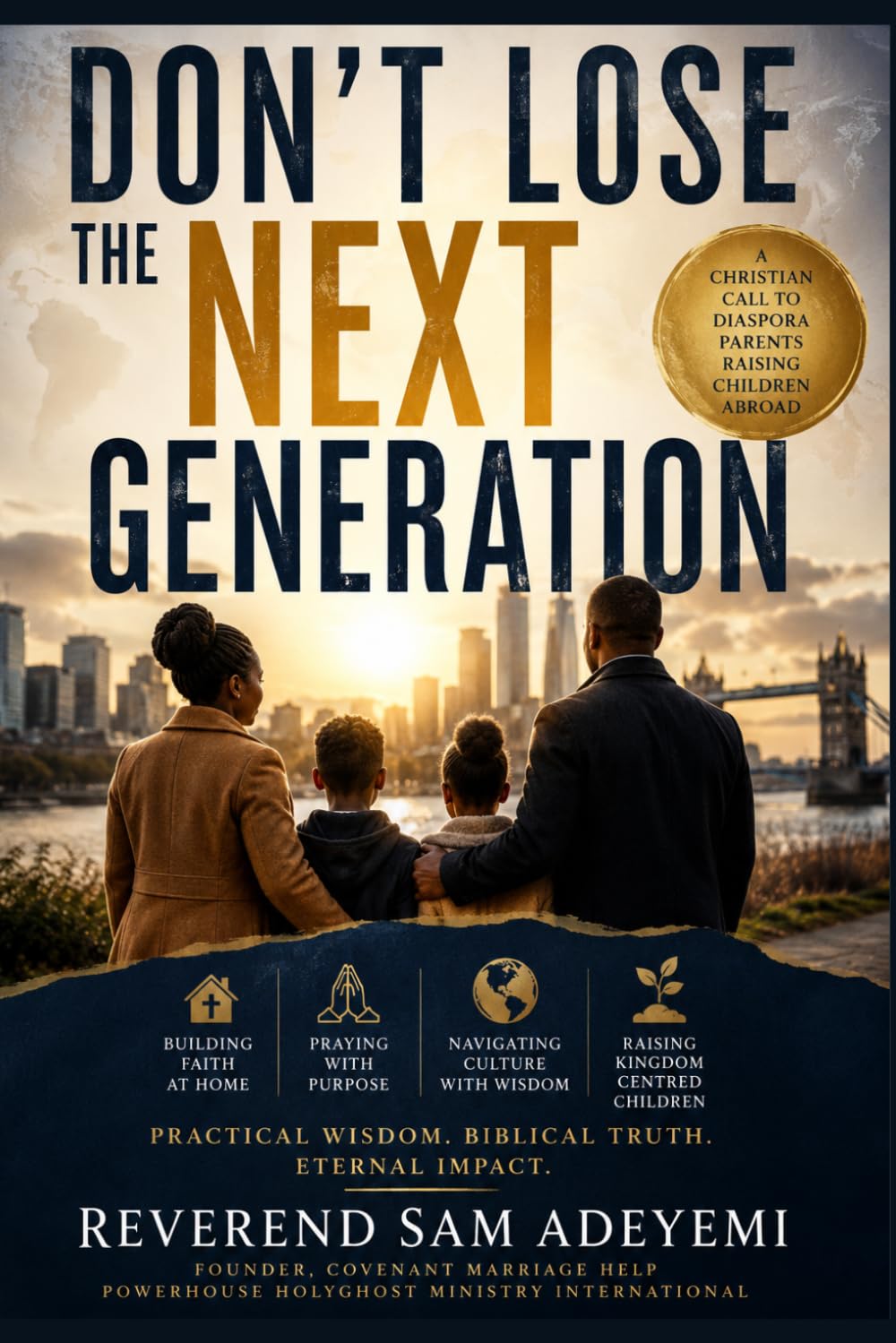 DON'T LOSE THE NEXT GENERATION: A Christian Call to Diaspora Parents Raising Children Abroad