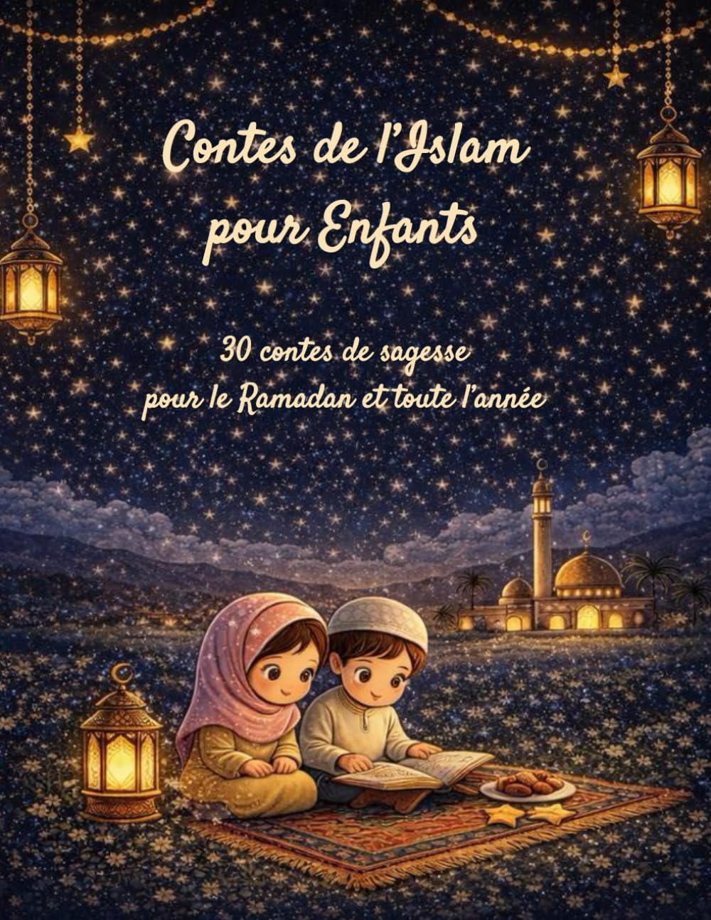 Contes de l’Islam pour Enfants - 30 contes de sagesse pour le Ramadan et toute l’année: pour enfants de 2 à 7 ans
