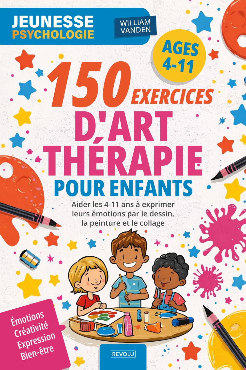150 exercices d'art-thérapie pour enfants: Aider les 4-11 ans à exprimer leurs émotions par le dessin, la peinture et le collage