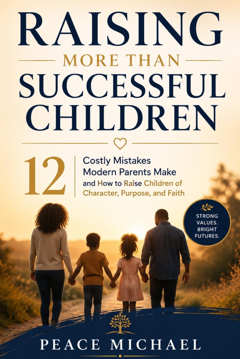 Raising More Than Successful Children: 12 Costly Mistakes Modern Parents Make and How to Raise Children of Character, Purpose, and Faith