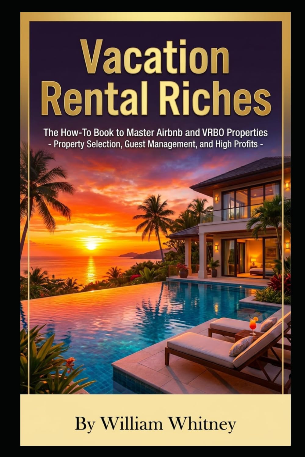 Vacation Rental Riches: The How-To Book to Master Airbnb and VRBO Properties - Property Selection - Guest Management - High Profits -