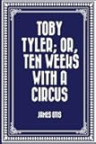 Toby Tyler; Or, Ten Weeks with a Circus