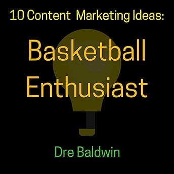 10 Content Marketing Ideas: Basketball Enthusiast Audiobook by Dre Baldwin