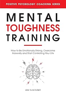 Mental Toughness Training: How to be Emotionally Strong, Overcome Adversity and Start Controlling Your Life (Master Your Self Discipline Book 4)