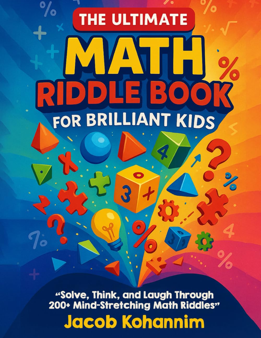 The Ultimate Math Riddle Book for Brilliant Kids: “Solve, Think, and Laugh Through 200+ Mind-Stretching Math Riddles”