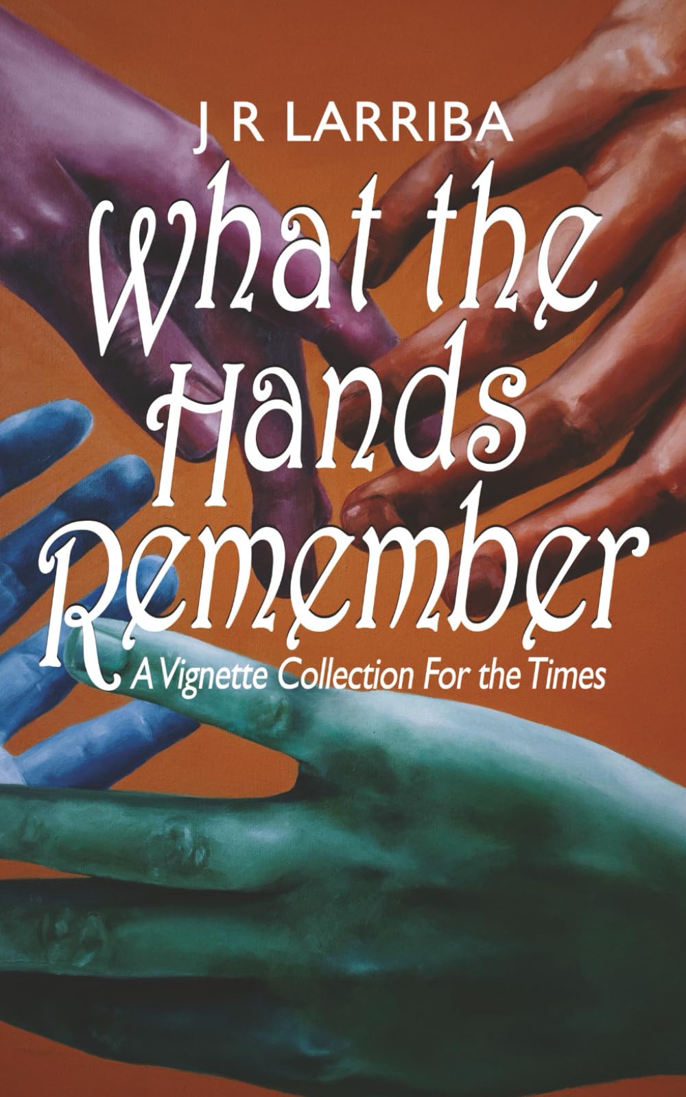 What the Hands Remember: A Vignette Collection For the Times
