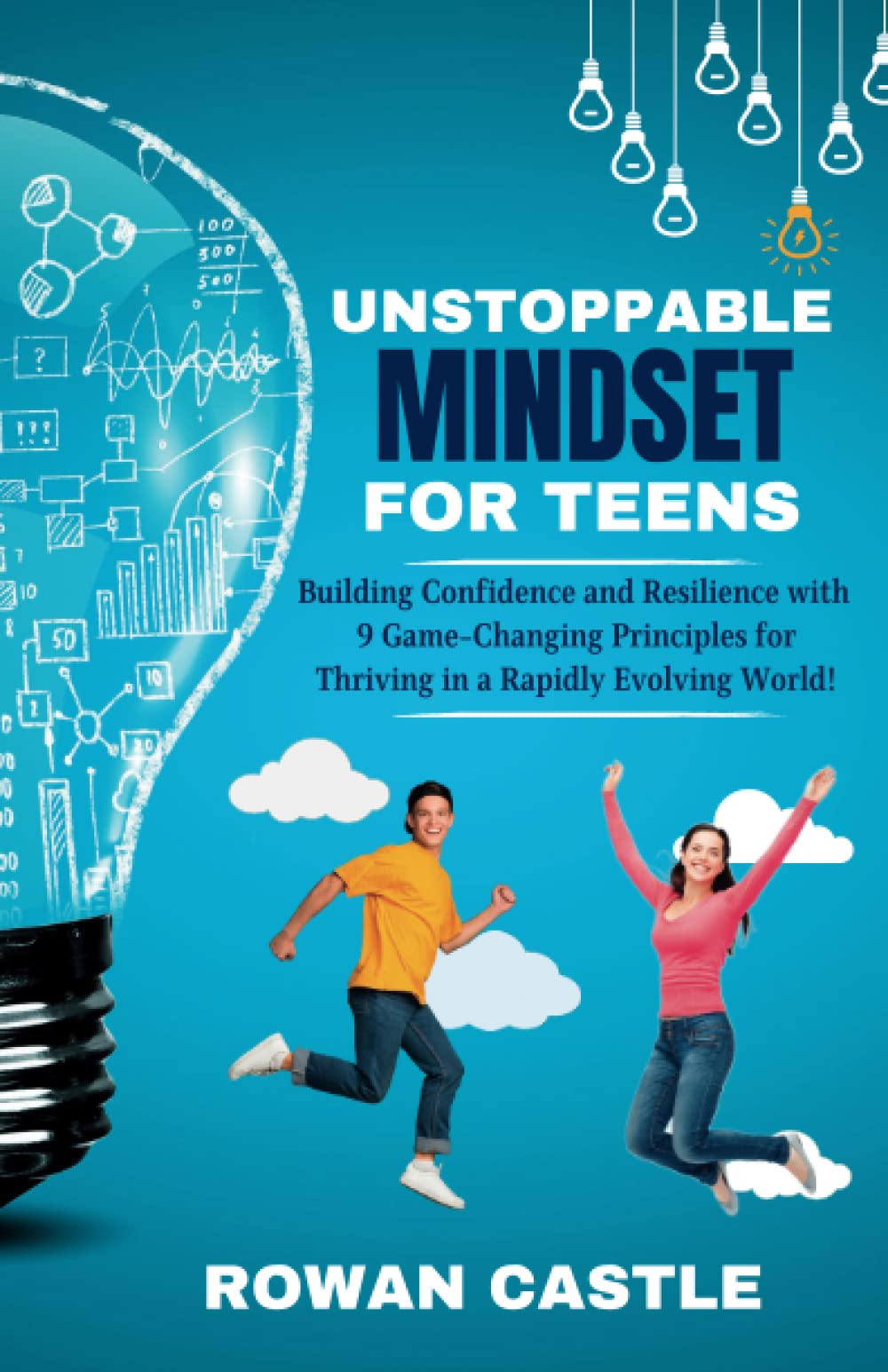 Unstoppable Mindset for Teens: Building Confidence and Resilience with 9 Game-Changing Principles for Thriving in a Rapidly Evolving World!