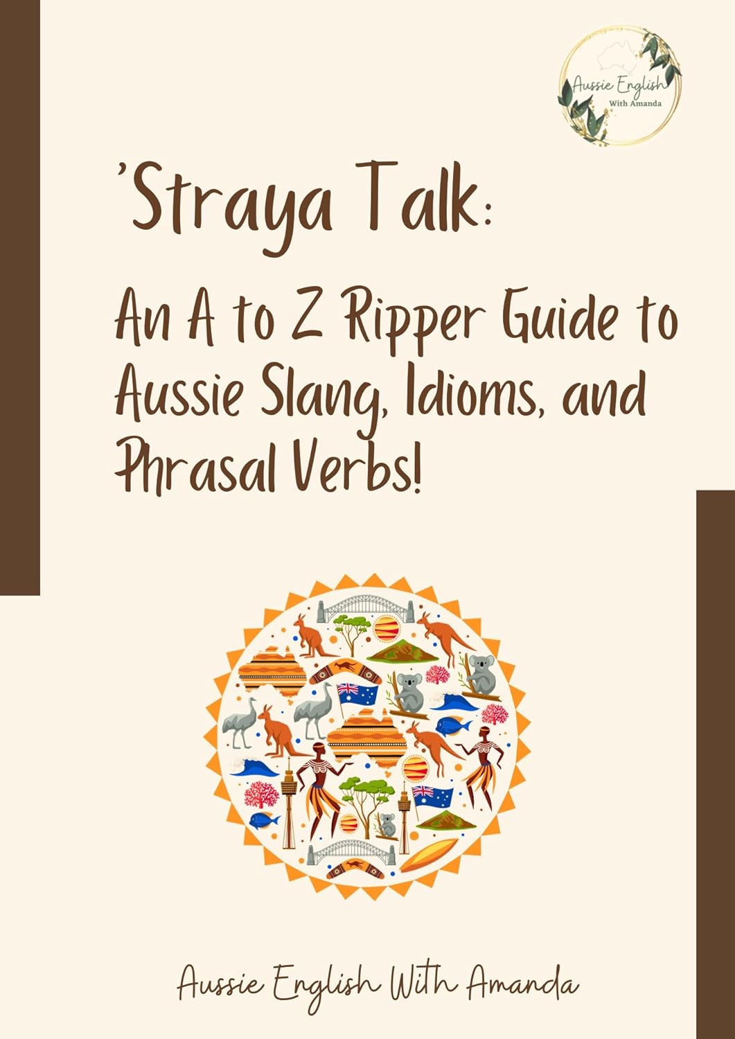 'Straya Talk: An A to Z Ripper Guide to Aussie Slang, Idioms, and ...