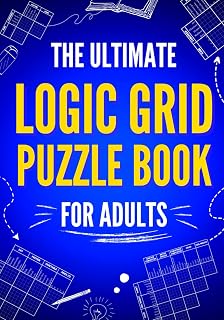 Ultimate Logic Grid Puzzle Book for Adults: 100 Challenging Puzzles, Hints, Bonus Guide - Easy to Extreme