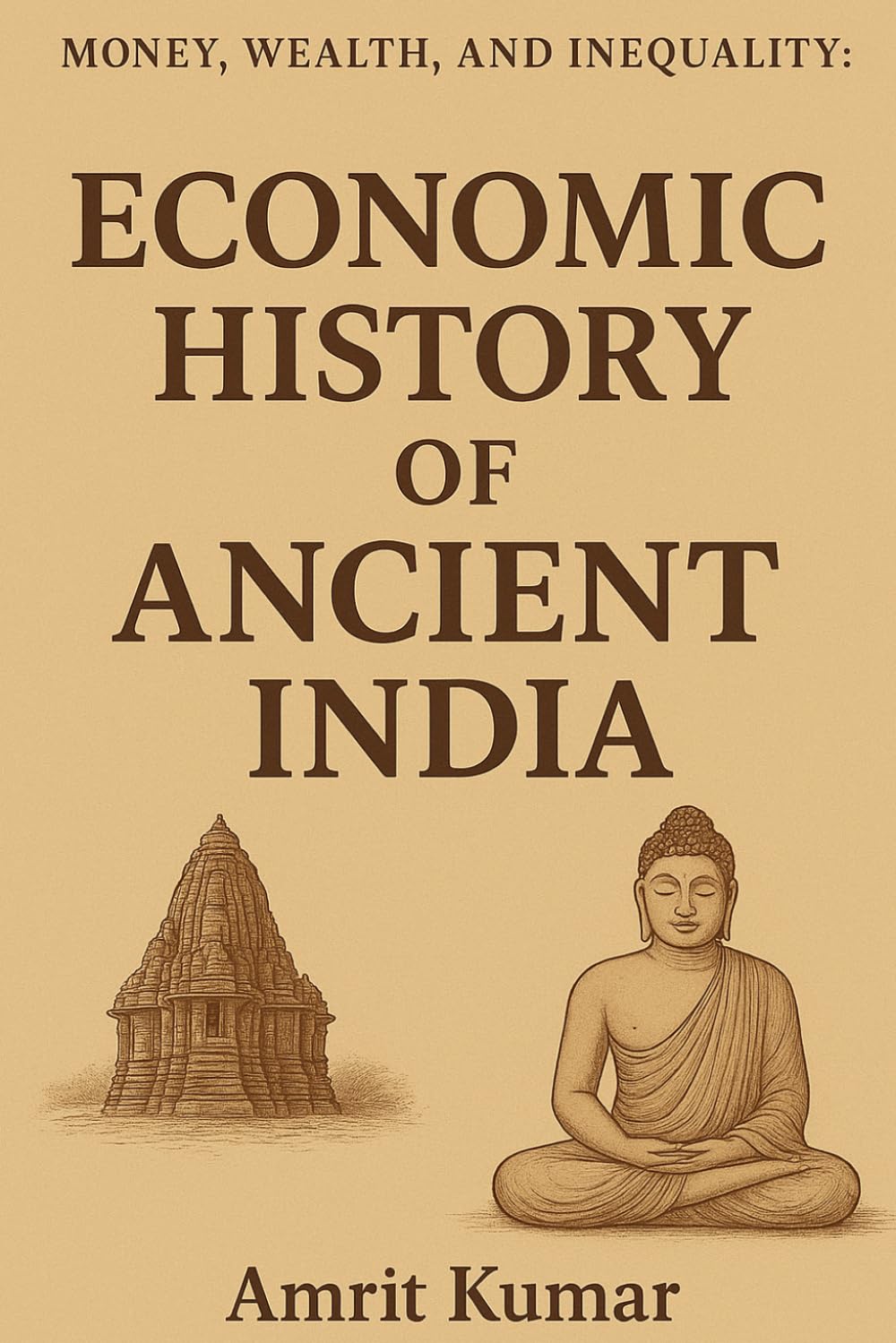 MONEY, WEALTH AND INEQUALITY : Book I: ECONOMIC HISTORY OF ANCIENT INDIA