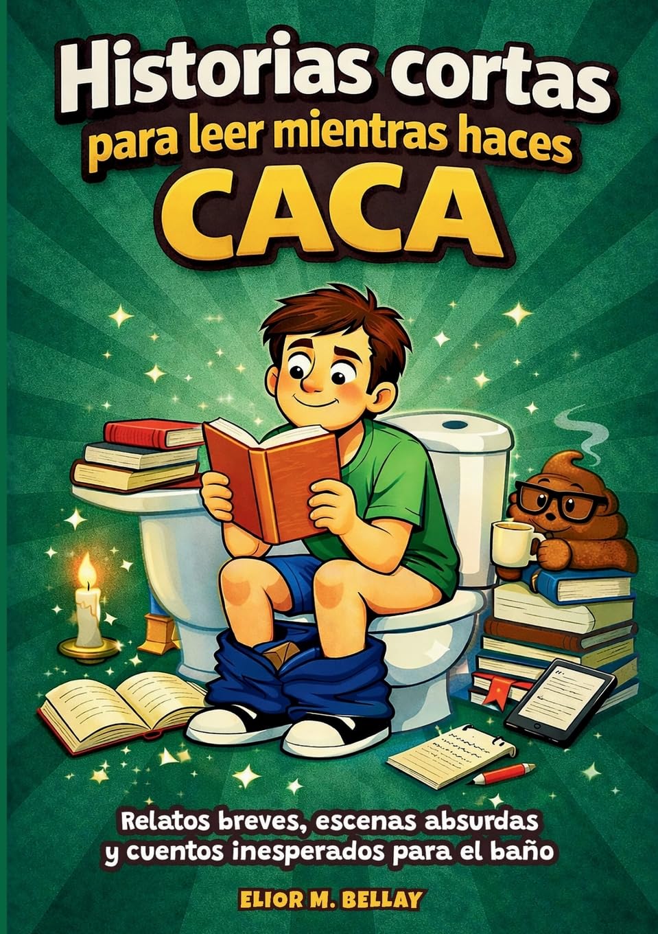 Historias cortas para leer mientras haces caca: Relatos breves, escenas absurdas y cuentos inesperados para el baño