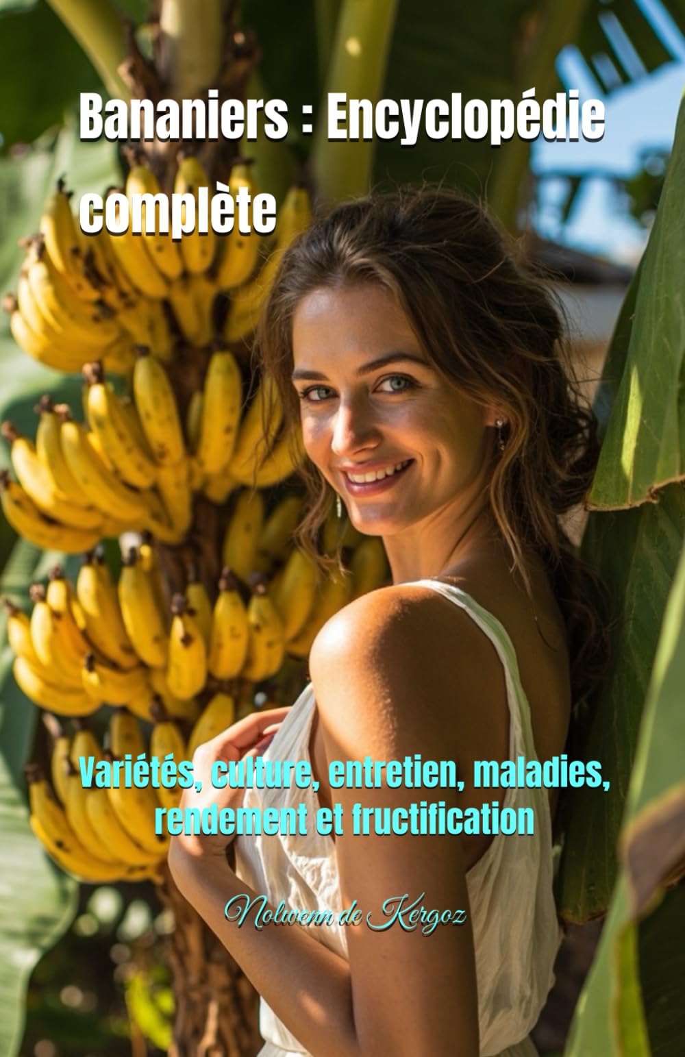 Bananiers : Encyclopédie complète: Variétés, culture, entretien, maladies, rendement et fructification