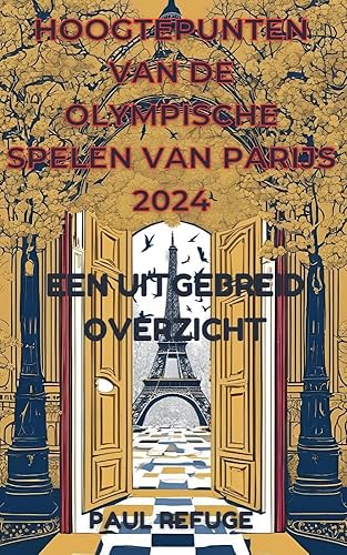 Hoogtepunten van de Olympische Spelen van Parijs 2024: Een Uitgebreid Overzicht (Dutch Edition)