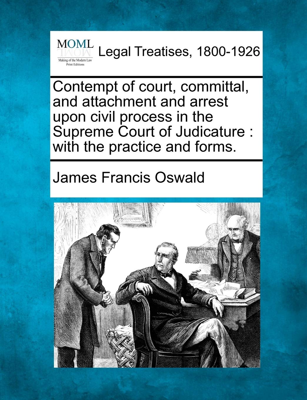 Contempt of Court, Committal, and Attachment and Arrest Upon Civil Process in the Supreme Court of Judicature: With the Practice and Forms.