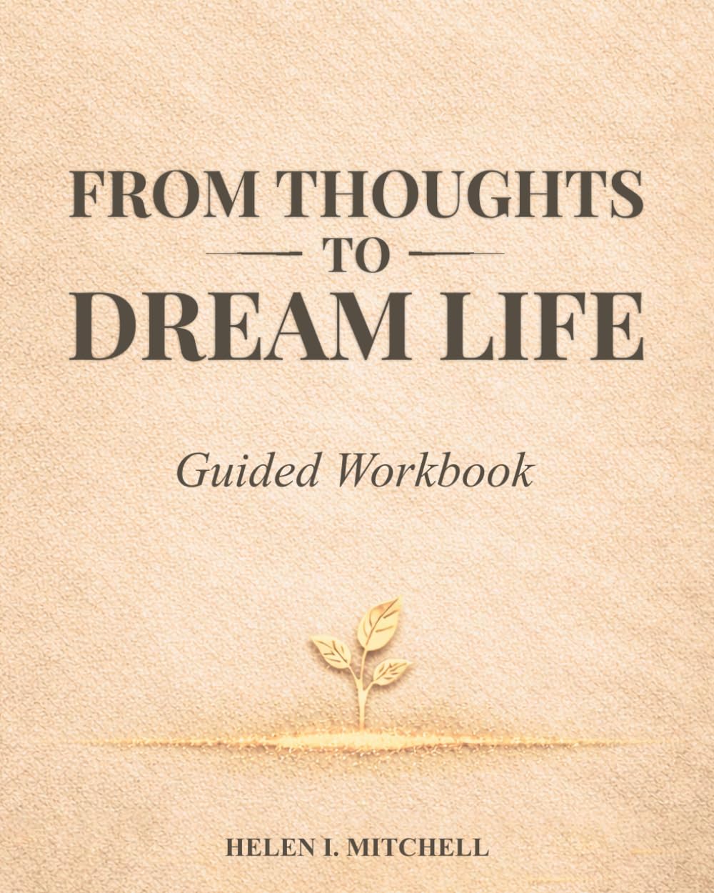 From Thoughts to Dream Life: Guided Workbook for Manifestation and Conscious Creation