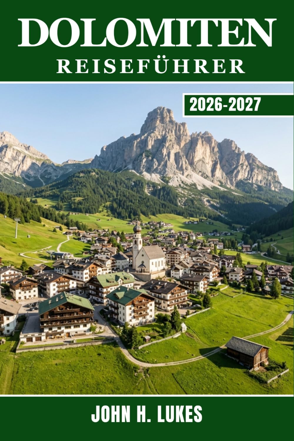 DOLOMITEN REISEFÜHRER 2026-2027: Entdecken Sie Tageswanderungen, Mehrtagestouren, Skigebiete, Berghütten, regionale Spezialitäten und Insider-Planungstipps für Erstbesucher und Stammgäste