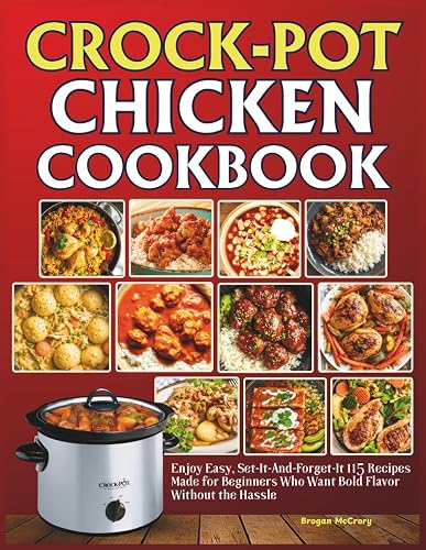 Crock-Pot Chicken Cookbook: Enjoy Easy, Set-It-And-Forget-It 115 Recipes Made for Beginners Who Want Bold Flavor Without the Hassle
