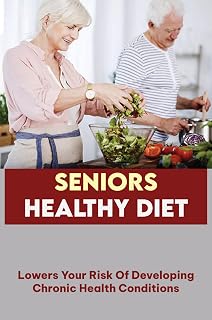 Seniors Healthy Diet: Lowers Your Risk Of Developing Chronic Health Conditions