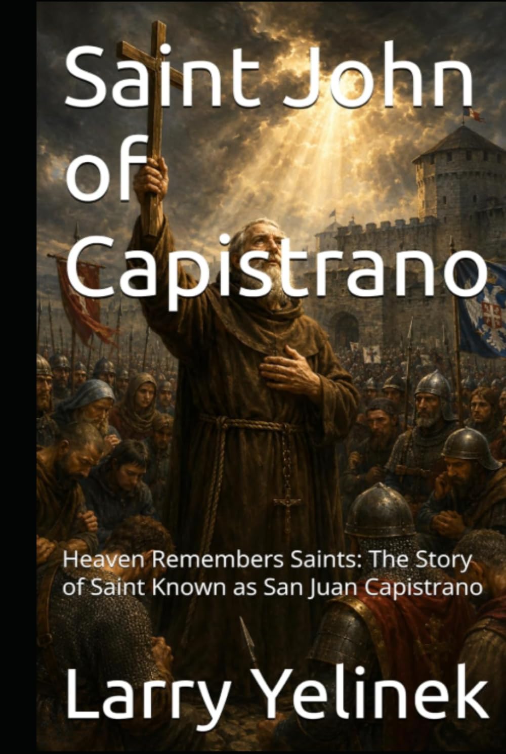 Saint John of Capistrano: Heaven Remembers Saints: The Story of Saint Known San Juan Capistrano
