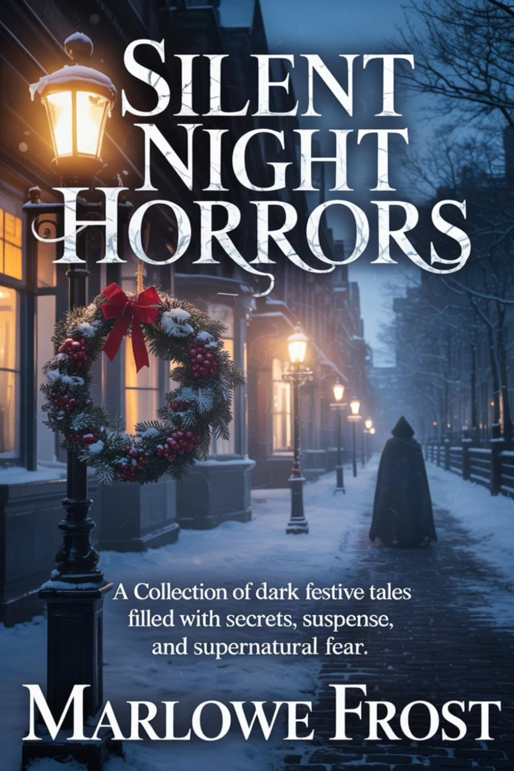 SILENT NIGHT HORRORS: A Collection of Dark Festive Tales Filled With Secrets, Suspense, and Supernatural Fear