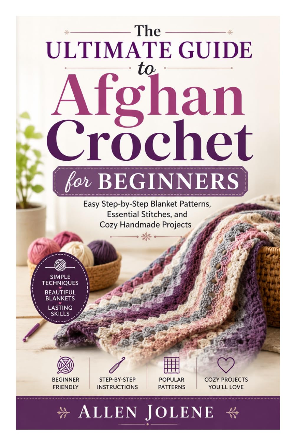 The Ultimate Guide to Afghan Crochet for Beginners: Easy Step-by-Step Blanket Patterns, Essential Stitches, and Cozy Handmade Projects