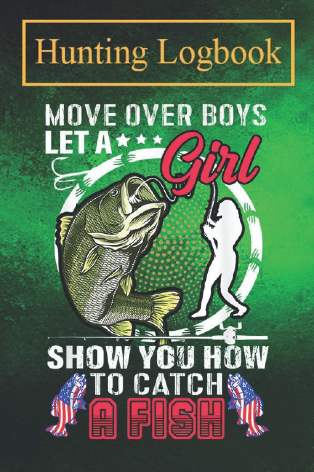 Hunting Notebook: Move Over Boys Let A Girl Show You How To Catch A Fish A Log Book to Record Your Hunting Season or Trips