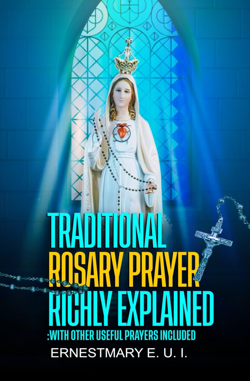 Traditional Rosary Prayer Richly Explained: with other useful prayers included