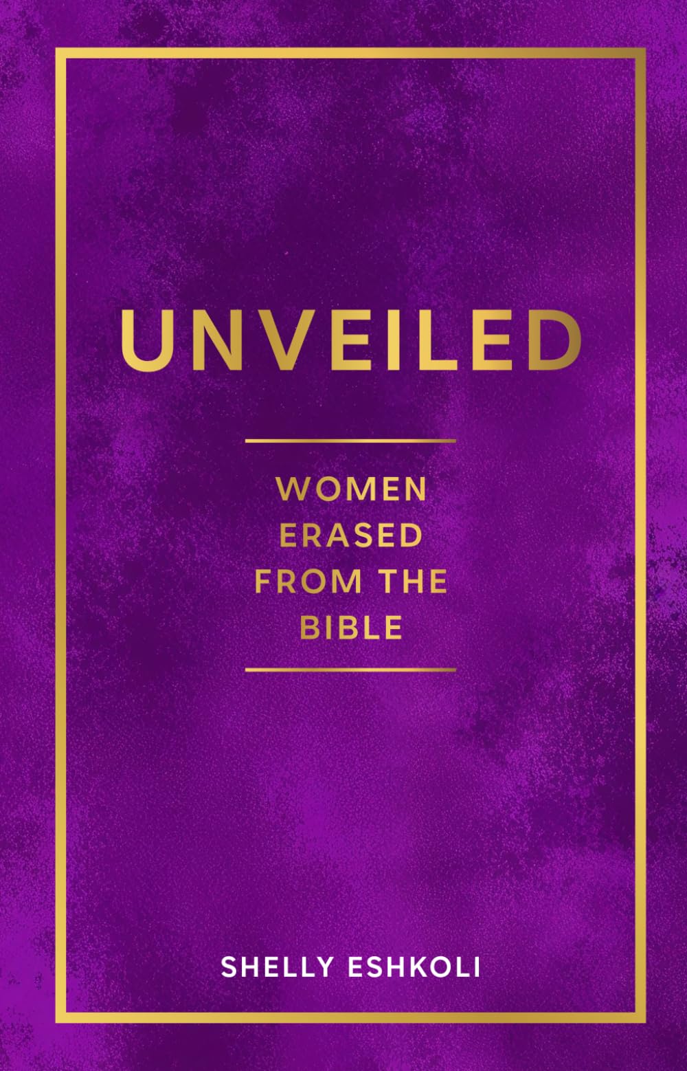 Unveiled: Women Erased from the Bible: Hidden Stories of Biblical Women, Old Testament Heroines, and Forgotten Voices of Scripture