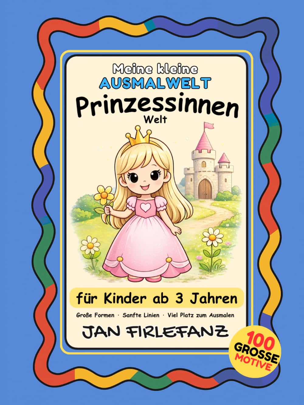 Meine kleine Ausmalwelt – Prinzessinnen: 100 große Motive für Kinder ab 3 Jahren Prinzessinnen · Tiere · Schlösser · Magie