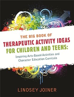 The Big Book of Therapeautic Activity Ideas for Children and Teens: Inspiring Arts-Based Activities and Character Education Curricula