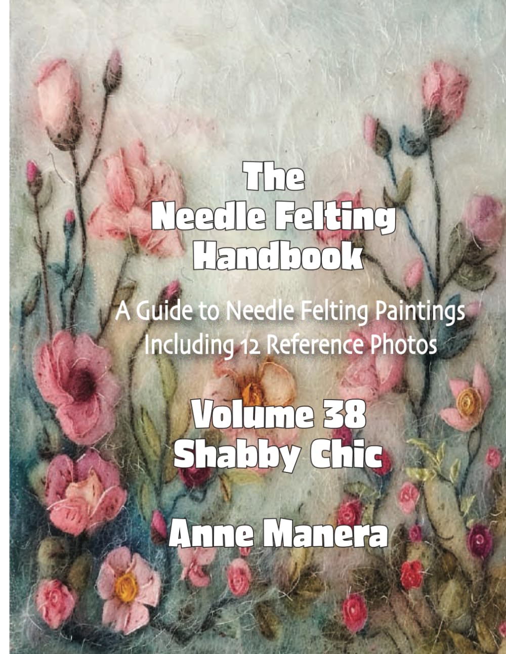 Needle Felting Handbook Volume 38 Shabby Chic