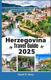 HERZEGOVINA TRAVEL GUIDE 2025: Comprehensive companion to explore the hidden gems, and beauty of Bosnia for first timers.