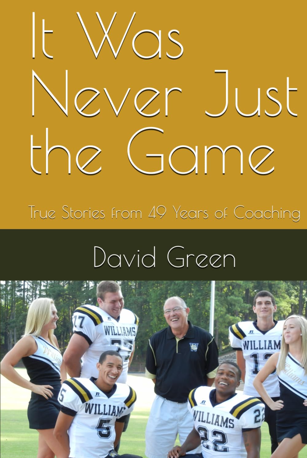 It Was Never Just the Game: True Stories from 49 Years of Coaching