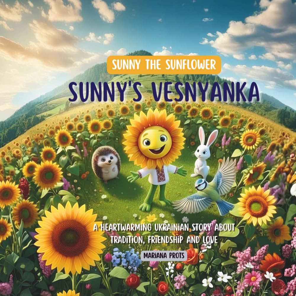 Sunny the Sunflower: Sunny‘s Vesnyanka: A Heartwarming Ukrainian Story About Tradition, Friendship and Love
