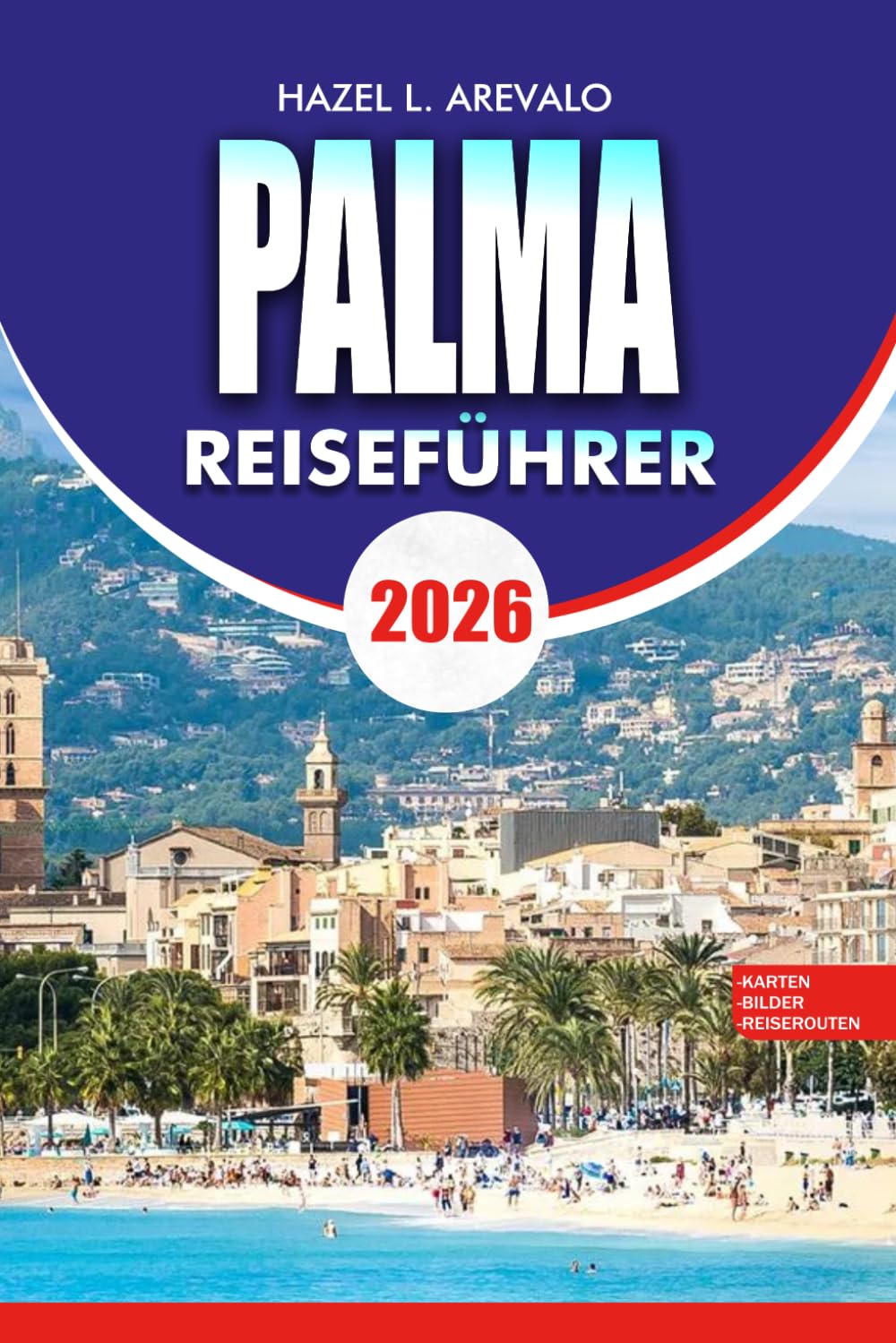 PALMA Reiseführer 2026: Vollständiger Insider-Guide zu Sehenswürdigkeiten, Reiserouten, Essen, Stränden und günstigen Reisen auf Mallorca, Spanien